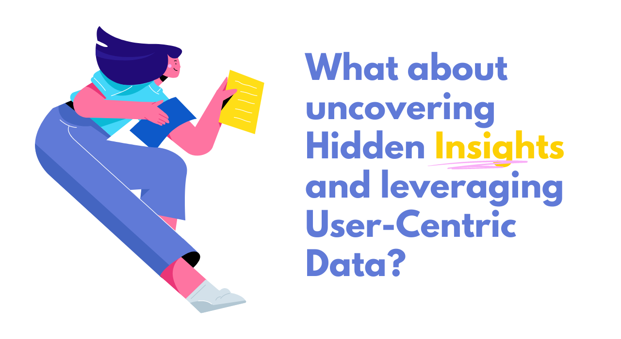 What about uncovering Hidden Insights and leveraging User-Centric Data?